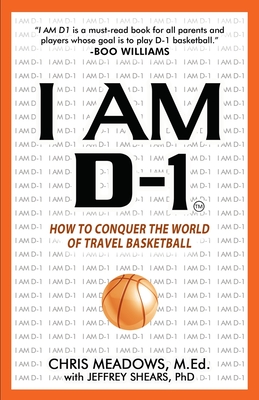 I AM D-1, How to Conquer the World of Travel Basketball - Meadows, Chris