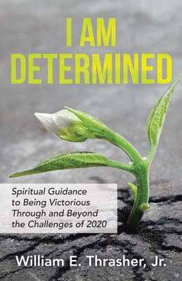 I Am Determined: Spiritual Guidance to Being Victorious Through and Beyond the Challenges of 2020 - Thrasher, William E, Jr.