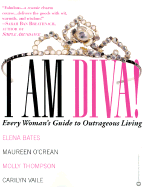 I Am Diva!: Every Woman's Guide to Outrageous Living - Bates, Elena, and Thompson, Molly, and Vaile, Carilyn