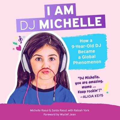 I Am DJ Michelle: How a Nine-Year-Old DJ Became a Global Phenomenon - Michelle Rasul, and Rasul, Saida, and Lumbard, Rabiah York (Contributions by)