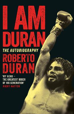 I Am Duran: The Autobiography of Roberto Duran - Duran, Roberto