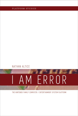 I Am Error: The Nintendo Family Computer / Entertainment System Platform - Altice, Nathan