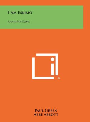I Am Eskimo: Aknik My Name - Green, Paul, and Abbott, Abbe