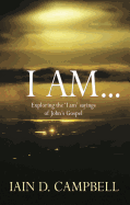 I Am: Exploring the 'i Am' Sayings of John's Gospel