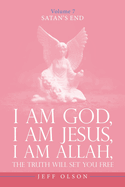 I Am God, I Am Jesus, I Am Allah, The Truth will set you free: Satan's End Volume 7