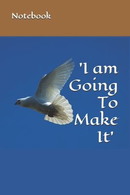 'I am Going To Make It' Notebook: For Taking Notes, Writing Ideas, Information or Story - Publishing, L Farrell