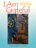 I Am Grateful: Recipes & Lifestyle of Cafe Gratitude
