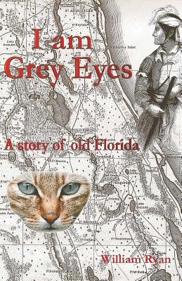I am Grey Eyes: A story of old Florida - Ryan, William P