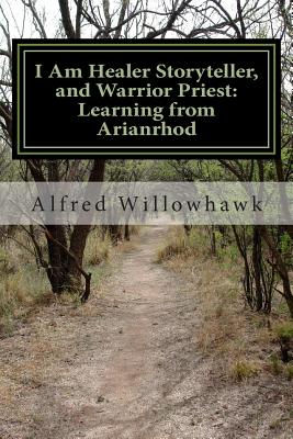 I Am Healer Storyteller, and Warrior Priest: Learning from Arianrhod - Willowhawk, Alfred