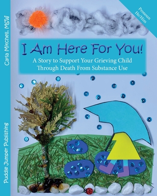 I Am Here For You!: A Story to Support Your Grieving Child Through Death From Substance Use (Pronoun: He) - Mitchell, Carla