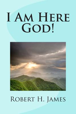 I Am Here God! - James, Robert H