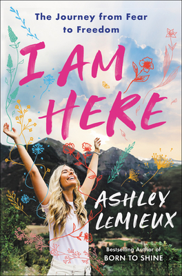I Am Here: The Journey from Fear to Freedom - LeMieux, Ashley