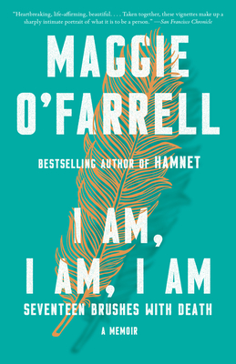 I Am, I Am, I Am: Seventeen Brushes with Death - O'Farrell, Maggie