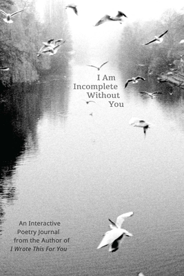 I Am Incomplete Without You: An Interactive Poetry Journal from the Author of I Wrote This for You - Thomas, Iain Sinclair