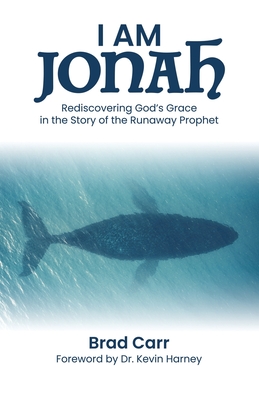 I Am Jonah: Rediscovering God's Grace in the Story of the Runaway Prophet - Carr, Brad, and Harney, Kevin, Dr. (Foreword by)