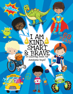 I Am Kind, Smart And Brave (A Coloring Book For Awesome Boys): Inspirational Coloring Book For Kids Ages 2-6 and 4-8 -Raising Confident Boys- With Dinosaurs, Superheroes, And More