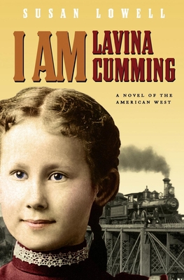 I Am Lavina Cumming: A Novel of the American West - Lowell, Susan