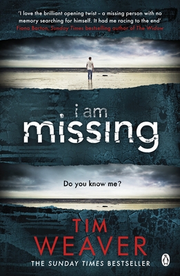 I Am Missing: The heart-stopping thriller from the Sunday Times bestselling author of No One Home - Weaver, Tim