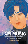 I Am Music: My Journey With Dimash Kudaibergen: THE BEST SINGER IN THE WORLD (Second Edition)