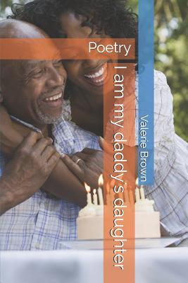 I am my daddy's daughter: Poetry - Brown, Valerie a