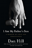 I Am My Father's Son: A Memoir of Love and Forgiveness - Hill, Dan