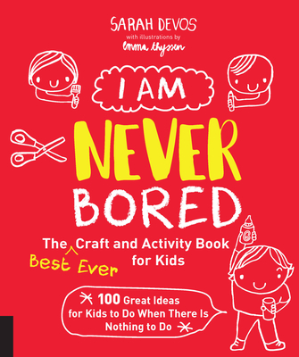 I Am Never Bored: The Best Ever Craft and Activity Book for Kids: 100 Great Ideas for Kids to Do When There Is Nothing to Do - Devos, Sarah, Ms.