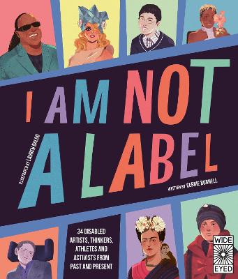 I Am Not a Label: 34 disabled artists, thinkers, athletes and activists from past and present - Burnell, Cerrie