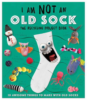 I Am Not an Old Sock: 10 Awesome Things to Make with Socks - Carlton Publishing Group