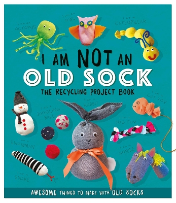 I Am Not An Old Sock - The Recycling Project Book: 10 Awesome Things to Make with Old Socks - Stanford, Sara