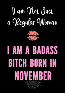 I Am Not Just a Regular Woman - I Am a Badass Bitch Born in November: Funny Lined Journal - Birthday Gift for Women - Birthday Card Alternative for Best Friend - Coworker - Gag Bday Gifts for Her