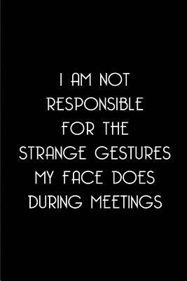 I Am Not Responsible for the Strange Gestures My Face Does During Meetings: Blank Lined Journals for Office Workers (6"x9") for Gifts (Funny, Adult, Farewell, Parting and Gag) for Employees, Employers and Bosses. - Treats, Wicked