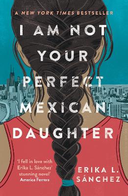 I Am Not Your Perfect Mexican Daughter: A Time magazine pick for Best YA of All Time - L. Snchez, Erika