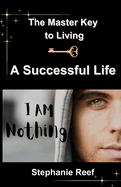 I Am Nothing: The Master Key To Living A Successful Life