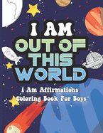 I Am Out of This World: I Am Affirmations Coloring Book For Boys Space Theme
