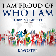 I Am Proud of Who I Am: I hope you are too