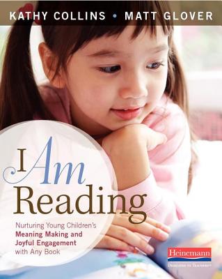 I Am Reading: Nurturing Young Children's Meaning Making and Joyful Engagement with Any Book - Collins, Kathy, and Glover, Matt