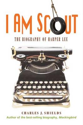 I Am Scout: The Biography of Harper Lee - Shields, Charles J