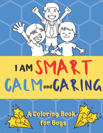 I am Smart, Calm and Caring: A Coloring Book for Boys: A Self Help Book to Raise Emotional Intelligence and Reduce Stress in Boys Ages 6-10