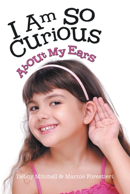 I Am So Curious: About My Ears - Mitchell, Debby, and Forestieri, Marnie