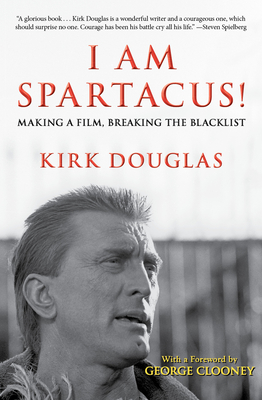 I Am Spartacus!: Making a Film, Breaking the Blacklist - Douglas, Kirk