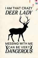 I am that crazy deer lady messing with me can be very dangerous: Blank Lined Journal Notebook, 6" x 9", Deer journal, Deer notebook, Ruled, Writing Book, Notebook for Deer lovers, Deer Gifts