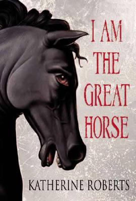 I Am the Great Horse - Roberts, Katherine