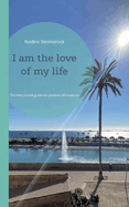 I am the love of my life: The little pocket guide for positive affirmations