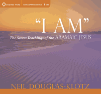 I Am: The Secret Teachings of the Aramaic Jesus