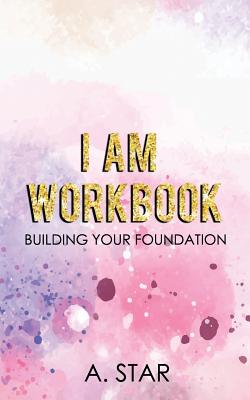 I Am Workbook: Building Your Foundation - Star, A