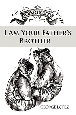 I Am Your Father's Brother - Lopez, George, PH.D.