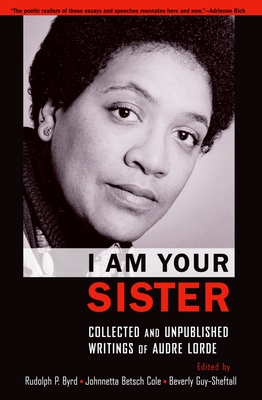 I Am Your Sister: Collected and Unpublished Writings of Audre Lorde - Byrd, Rudolph P (Editor), and Cole, Johnnetta Betsch (Editor), and Guy-Sheftall, Beverly (Editor)