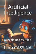 I, Artificial Intelligence: AI explained by Itself
