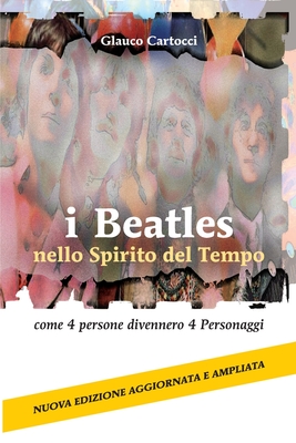 I Beatles nello Spirito del Tempo: come 4 persone divennero 4 Personaggi - Cartocci, Glauco