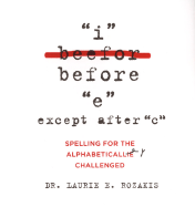 I Before "E" Except After "C": Spelling for the Alphabetically Challenged - Rozakis, Laurie E